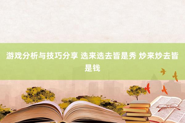 游戏分析与技巧分享 选来选去皆是秀 炒来炒去皆是钱