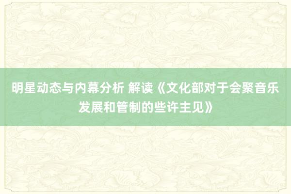 明星动态与内幕分析 解读《文化部对于会聚音乐发展和管制的些许主见》