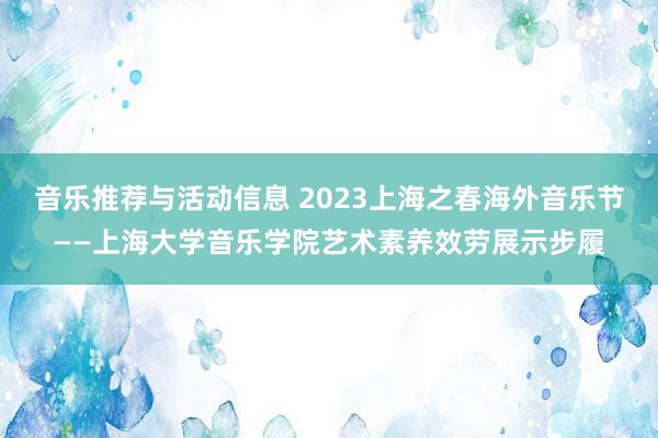 音乐推荐与活动信息 2023上海之春海外音乐节——上海大学音乐学院艺术素养效劳展示步履