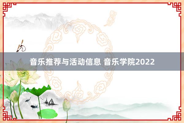 音乐推荐与活动信息 音乐学院2022