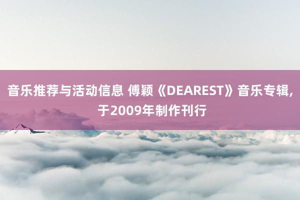 音乐推荐与活动信息 傅颖《DEAREST》音乐专辑, 于2009年制作刊行