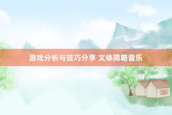 游戏分析与技巧分享 文体简略音乐